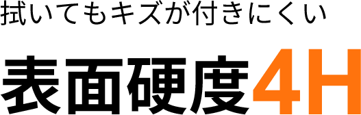 拭いてもキズが付きにくい表面硬度4H